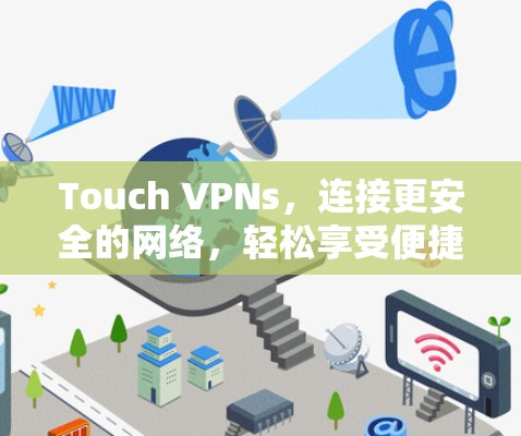 Touch VPNs,连接更安全的网络,轻松享受便捷 Touch VPNs,连接更安全的网络,轻松享受便捷