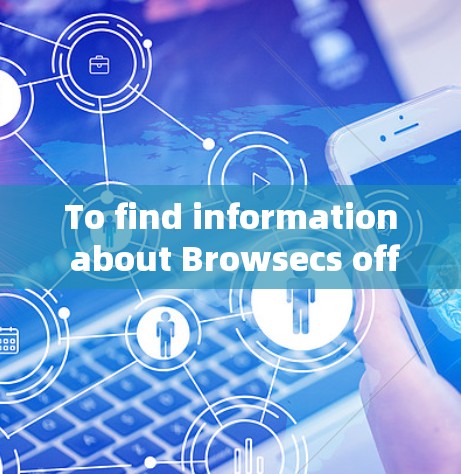 To find information about Browsecs official website,follow this organized approach: