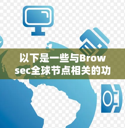 以下是一些与Browsec全球节点相关的功能和操作 以下是一些与Browsec全球节点相关的功能和操作
