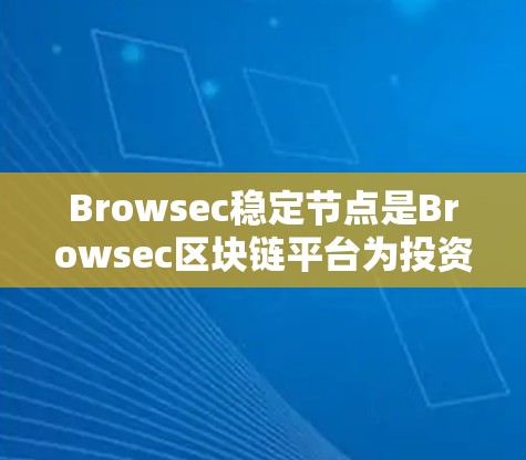 Browsec稳定节点是Browsec区块链平台为投资者提供的一种投资方式,具体作用如下 Browsec稳定节点是Browsec区块链平台为投资者提供的一种投资方式,具体作用如下