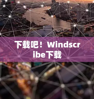 下载吧!Windscribe下载 下载吧!Windscribe下载