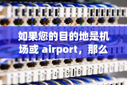 如果您的目的地是机场或 airport,那么可以尝试以下 ExpressVPN(即Express VPN)服务,这些平台通常提供在机场或 airport 上部署的VPN服务,方便用户访问网络资源 如果您的目的地是机场或 airport,那么可以尝试以下 ExpressVPN(即Express VPN)服务,这些平台通常提供在机场或 airport 上部署的VPN服务,方便用户访问网络资源