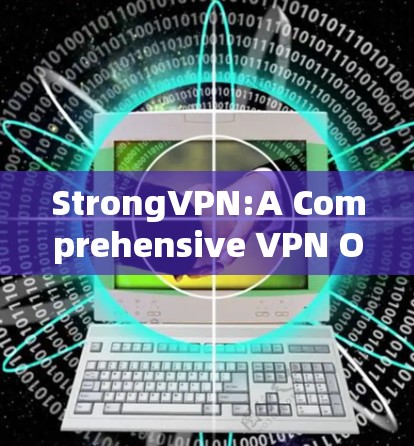 StrongVPN:A Comprehensive VPN Overview StrongVPN:A Comprehensive VPN Overview