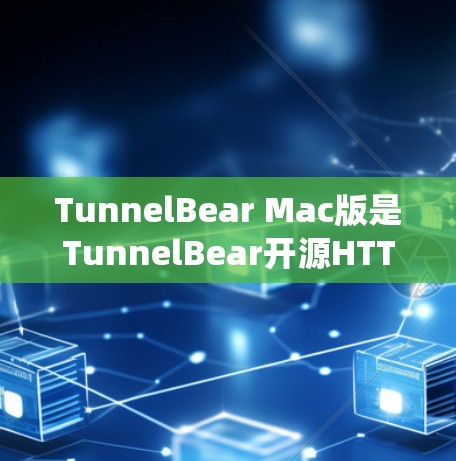 TunnelBear Mac版是TunnelBear开源HTTP防火墙工具在Mac系统上的版本。以下是关于TunnelBear Mac版的具体信息