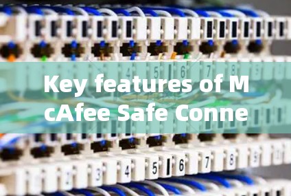 Key features of McAfee Safe Connect include: Key features of McAfee Safe Connect include: