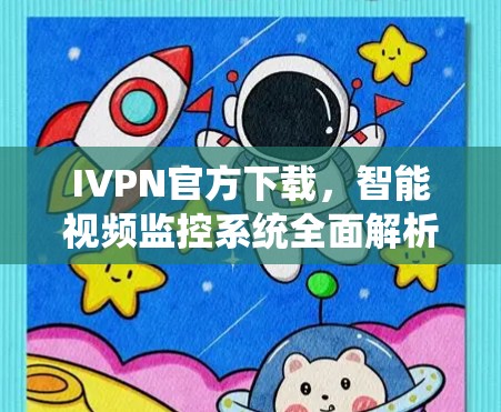 IVPN官方下载,智能视频监控系统全面解析 IVPN官方下载,智能视频监控系统全面解析