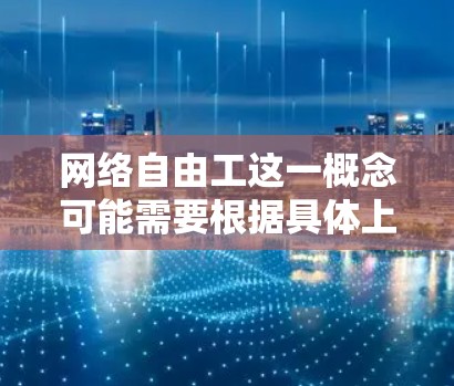 网络自由工这一概念可能需要根据具体上下文进行定义和解释，但是一般理解为那些在不依赖政府支持或学校资源的情况下，通过互联网进行自主学习和创新的人。以下是一些网络自由工的具体工作方式和经验分享