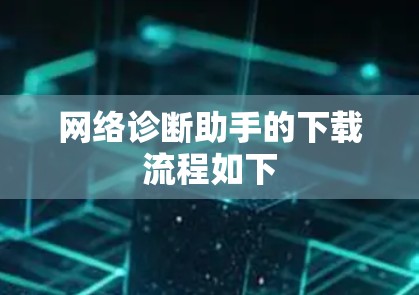 网络诊断助手的下载流程如下 网络诊断助手的下载流程如下