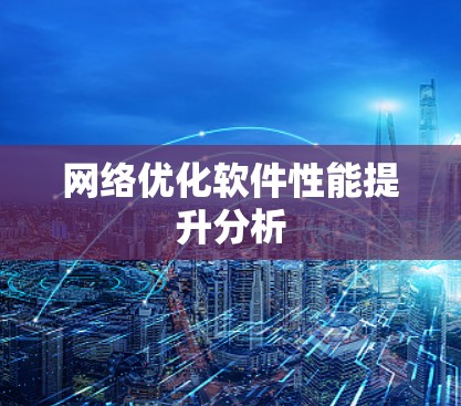 网络优化软件性能提升分析 网络优化软件性能提升分析