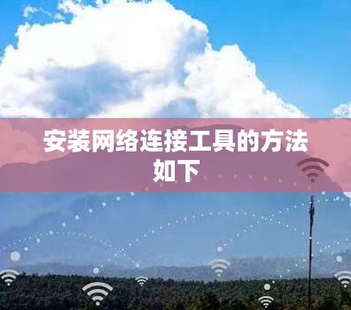 安装网络连接工具的方法如下 安装网络连接工具的方法如下