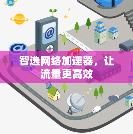 智选网络加速器,让流量更高效 智选网络加速器,让流量更高效