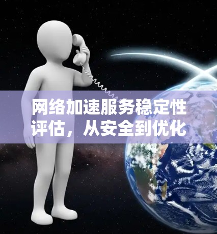 网络加速服务稳定性评估,从安全到优化 网络加速服务稳定性评估,从安全到优化