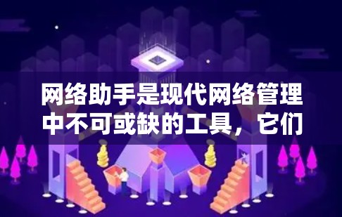 网络助手是现代网络管理中不可或缺的工具,它们帮助管理员高效地管理网络设备、处理网络问题和优化网络环境。以下是关于网络助手的详细介绍 网络助手是现代网络管理中不可或缺的工具,它们帮助管理员高效地管理网络设备、处理网络问题和优化网络环境。以下是关于网络助手的详细介绍