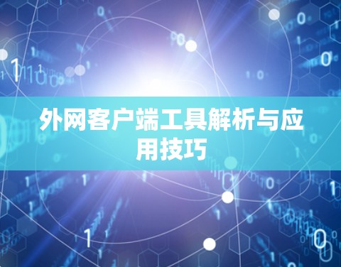 外网客户端工具解析与应用技巧 外网客户端工具解析与应用技巧