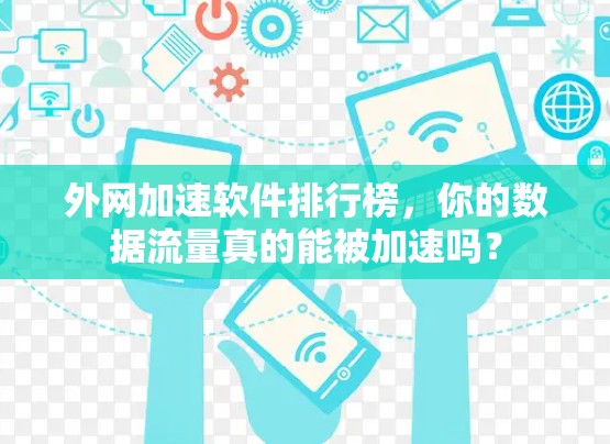 外网加速软件排行榜,你的数据流量真的能被加速吗? 外网加速软件排行榜,你的数据流量真的能被加速吗?