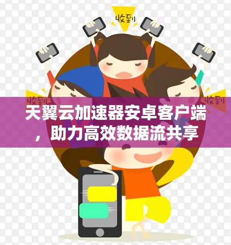 天翼云加速器安卓客户端，助力高效数据流共享