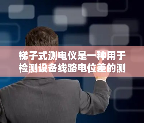 梯子式测电仪是一种用于检测设备线路电位差的测电工具,通常通过绕线绕电的方法实现。它适用于各种电力系统中的设备线路测量,如用电设备、开关设备等。以下是关于梯子式测电仪的详细介绍 梯子式测电仪是一种用于检测设备线路电位差的测电工具,通常通过绕线绕电的方法实现。它适用于各种电力系统中的设备线路测量,如用电设备、开关设备等。以下是关于梯子式测电仪的详细介绍