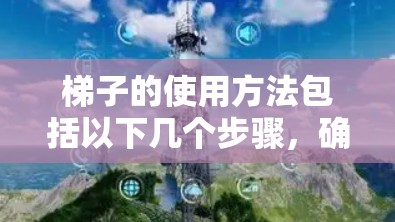 梯子的使用方法包括以下几个步骤,确保安全和有效 梯子的使用方法包括以下几个步骤,确保安全和有效