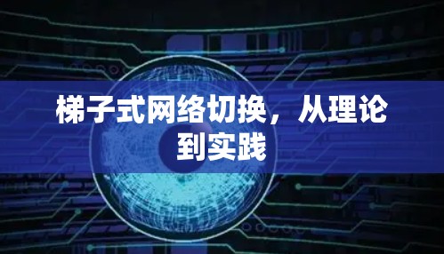 梯子式网络切换,从理论到实践 梯子式网络切换,从理论到实践
