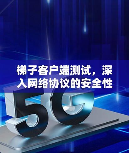 梯子客户端测试,深入网络协议的安全性 梯子客户端测试,深入网络协议的安全性