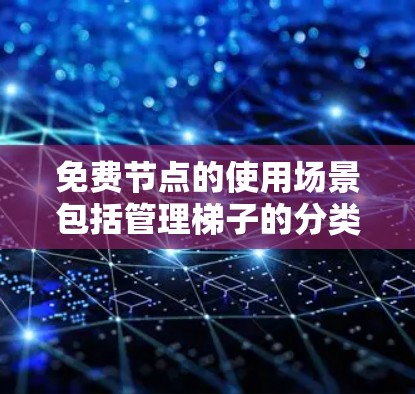 免费节点的使用场景包括管理梯子的分类、维护、提交维护计划等。这些操作如果都是免费的,是一个好的选择,但需要考虑其使用限制、更新、升级、用户体验、兼容性和费用等因素 免费节点的使用场景包括管理梯子的分类、维护、提交维护计划等。这些操作如果都是免费的,是一个好的选择,但需要考虑其使用限制、更新、升级、用户体验、兼容性和费用等因素