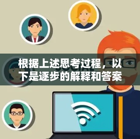根据上述思考过程,以下是逐步的解释和答案 根据上述思考过程,以下是逐步的解释和答案