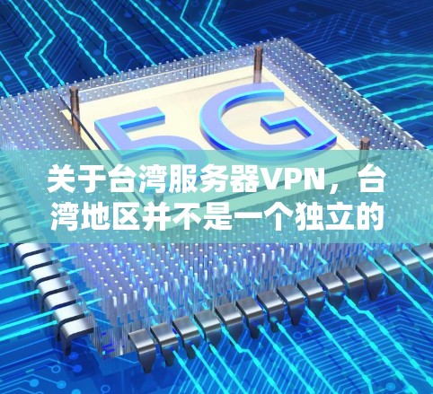 关于台湾服务器VPN,台湾地区并不是一个独立的国家,而是中国不可分割的一部分。台湾地区的网络安全和网络基础设施在近年来有所发展,但并非全国性的重点。以下是一些需要注意的事项 关于台湾服务器VPN,台湾地区并不是一个独立的国家,而是中国不可分割的一部分。台湾地区的网络安全和网络基础设施在近年来有所发展,但并非全国性的重点。以下是一些需要注意的事项