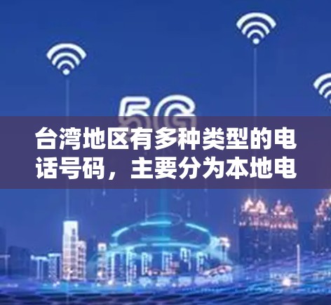 台湾地区有多种类型的电话号码,主要分为本地电话、国际电话和互联网电话,这些号码通常连接到不同的 trunklines 和 trunkline。以下是详细的分类和信息 台湾地区有多种类型的电话号码,主要分为本地电话、国际电话和互联网电话,这些号码通常连接到不同的 trunklines 和 trunkline。以下是详细的分类和信息
