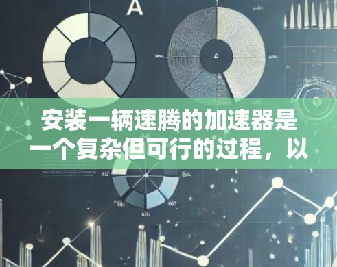 安装一辆速腾的加速器是一个复杂但可行的过程，以下是分步指南，帮助您顺利完成安装