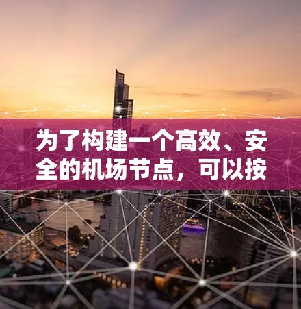 为了构建一个高效、安全的机场节点,可以按照以下步骤进行 为了构建一个高效、安全的机场节点,可以按照以下步骤进行