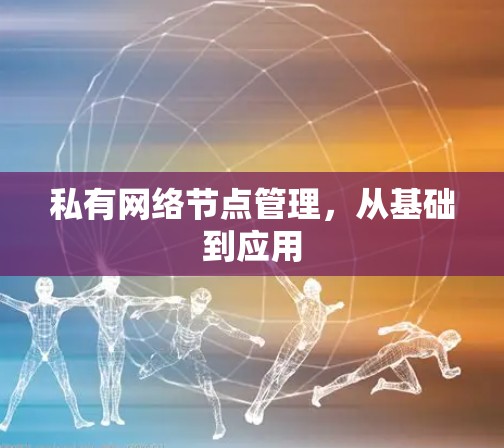 私有网络节点管理,从基础到应用 私有网络节点管理,从基础到应用