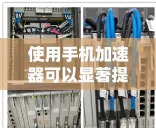 使用手机加速器可以显著提升手机的使用体验,以下是逐步的解决方案 使用手机加速器可以显著提升手机的使用体验,以下是逐步的解决方案