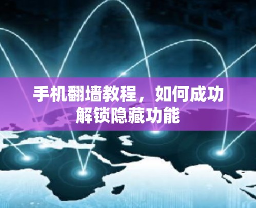 手机翻墙教程,如何成功解锁隐藏功能 手机翻墙教程,如何成功解锁隐藏功能