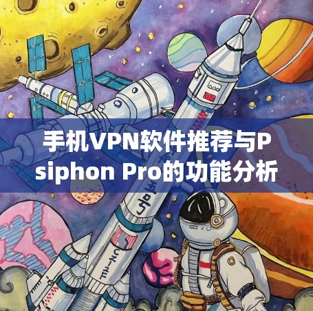 手机VPN软件推荐与Psiphon Pro的功能分析