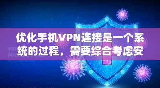 优化手机VPN连接是一个系统的过程,需要综合考虑安全性和性能。以下是分步指南 优化手机VPN连接是一个系统的过程,需要综合考虑安全性和性能。以下是分步指南