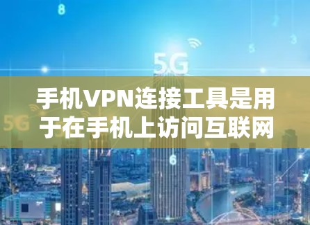 手机VPN连接工具是用于在手机上访问互联网并进行加密通信的工具。以下是一些常见的手机VPN连接工具和方法 手机VPN连接工具是用于在手机上访问互联网并进行加密通信的工具。以下是一些常见的手机VPN连接工具和方法
