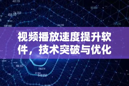 视频播放速度提升软件,技术突破与优化 视频播放速度提升软件,技术突破与优化
