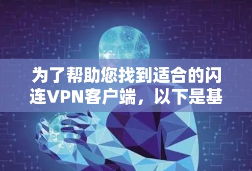 为了帮助您找到适合的闪连VPN客户端,以下是基于您可能的需求和考虑因素的推荐和建议 为了帮助您找到适合的闪连VPN客户端,以下是基于您可能的需求和考虑因素的推荐和建议