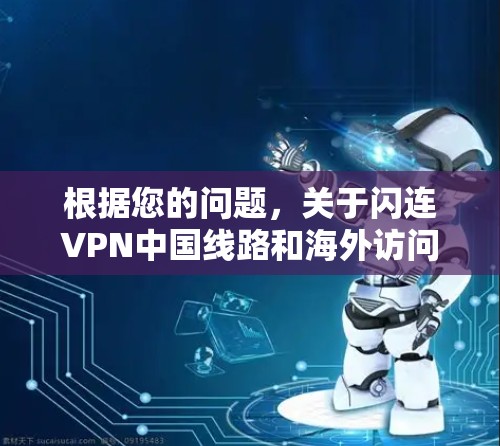 根据您的问题,关于闪连VPN中国线路和海外访问测试,我将分步骤进行分析和回答 根据您的问题,关于闪连VPN中国线路和海外访问测试,我将分步骤进行分析和回答