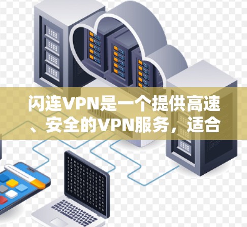 闪连VPN是一个提供高速、安全的VPN服务，适合需要高安全性和高性能的用户。以下是一个使用闪连VPN的详细步骤指南