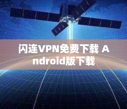 闪连VPN免费下载 Android版下载 闪连VPN免费下载 Android版下载