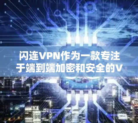 闪连VPN作为一款专注于端到端加密和安全的VPN服务，其最新版本通常会包含以下关键功能和改进