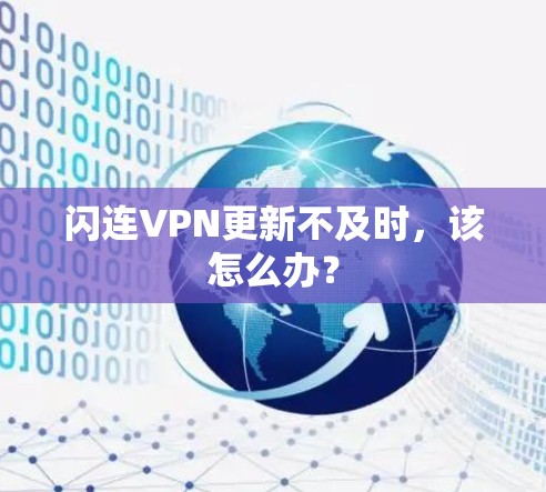 闪连VPN更新不及时,该怎么办? 闪连VPN更新不及时,该怎么办?