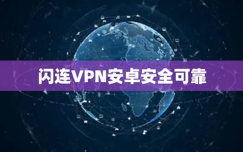闪连VPN安卓安全可靠 闪连VPN安卓安全可靠
