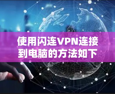 使用闪连VPN连接到电脑的方法如下 使用闪连VPN连接到电脑的方法如下