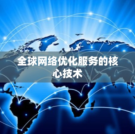 全球网络优化服务的核心技术 全球网络优化服务的核心技术