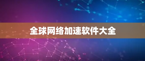 全球网络加速软件大全 全球网络加速软件大全
