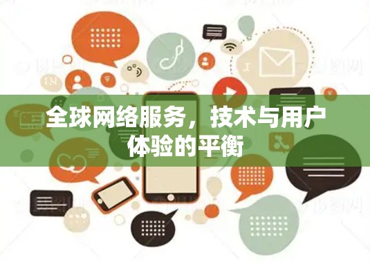 全球网络服务,技术与用户体验的平衡 全球网络服务,技术与用户体验的平衡