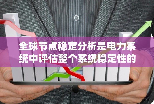 全球节点稳定分析是电力系统中评估整个系统稳定性的重要方法,涉及多个节点的动态行为和相互关系。以下是关于该主题的详细总结 全球节点稳定分析是电力系统中评估整个系统稳定性的重要方法,涉及多个节点的动态行为和相互关系。以下是关于该主题的详细总结