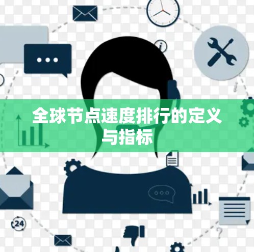 全球节点速度排行的定义与指标 全球节点速度排行的定义与指标